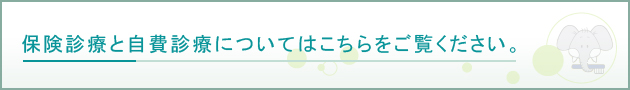 保険診療と自費診療についてはこちらをご覧ください。