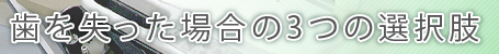 歯を失った場合の3つの選択肢