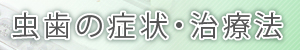 虫歯の症状・治療法