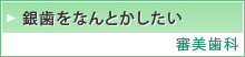 銀歯をなんとかしたい  審美歯科